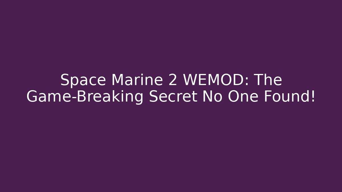 Space Marine 2 WEMOD: The Game-Breaking Secret No One Found!