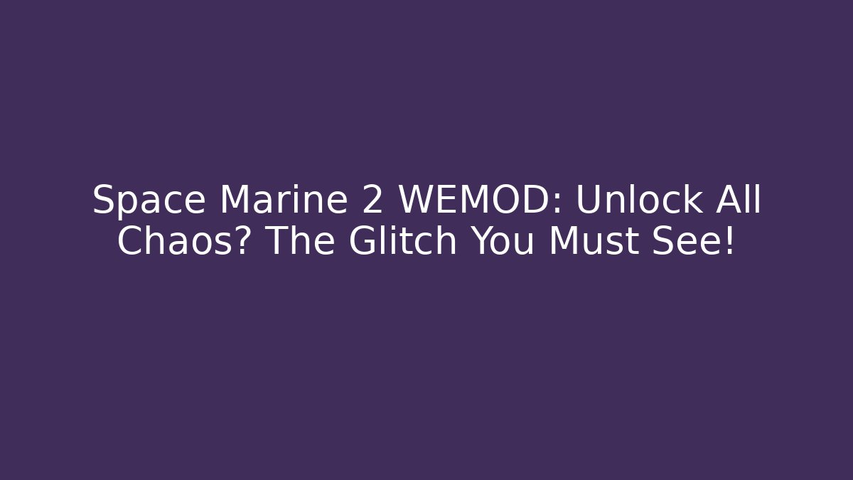Space Marine 2 WEMOD: Unlock All Chaos? The Glitch You Must See!