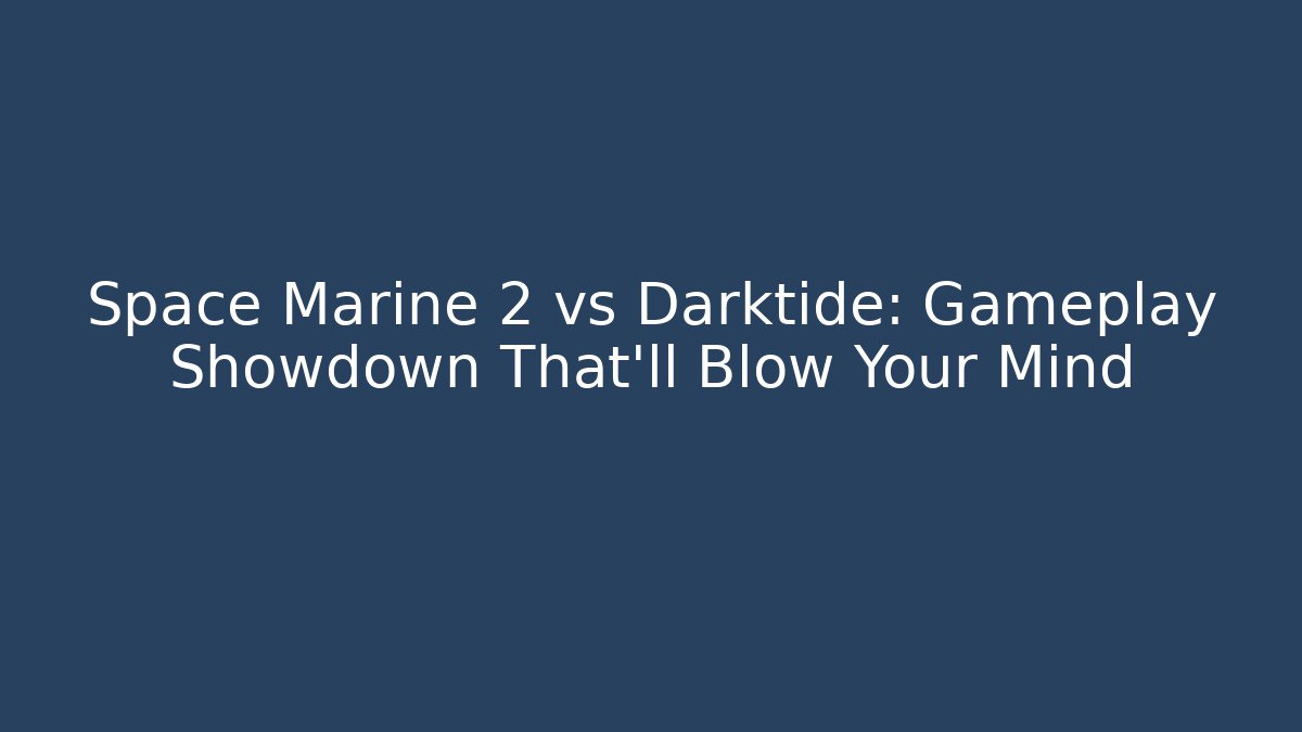 Space Marine 2 vs Darktide: Gameplay Showdown That’ll Blow Your Mind