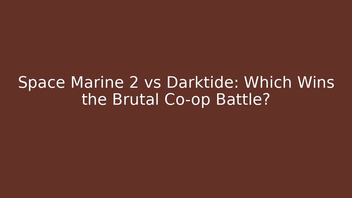 Space Marine 2 vs Darktide: Which Wins the Brutal Co-op Battle?