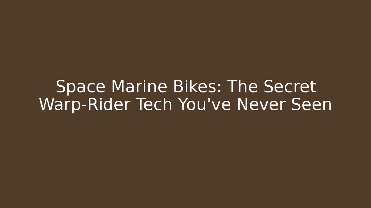 Space Marine Bikes: The Secret Warp-Rider Tech You’ve Never Seen