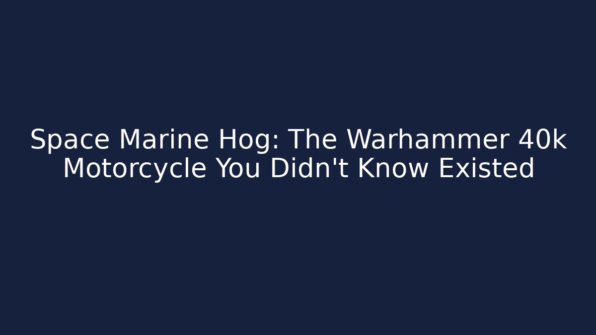 Space Marine Hog: The Warhammer 40k Motorcycle You Didn't Know Existed