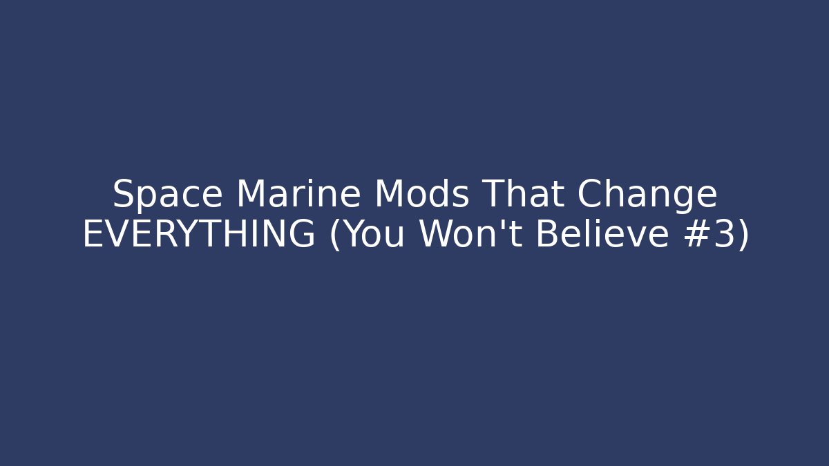 Space Marine Mods That Change EVERYTHING (You Won't Believe #3)