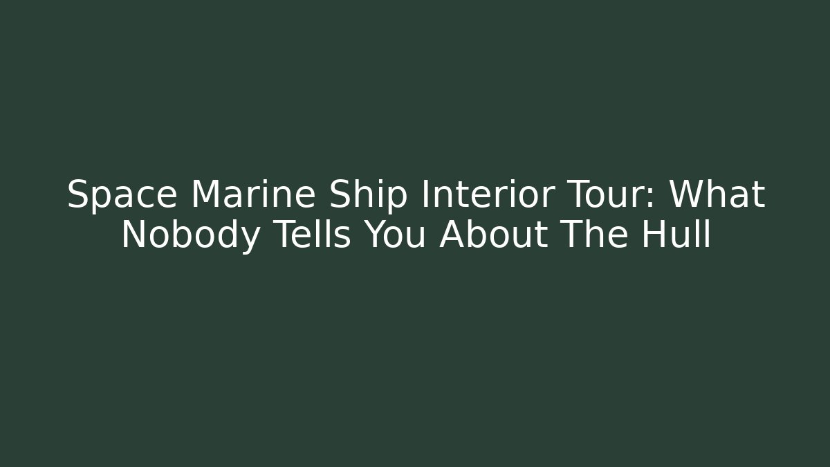 Space Marine Ship Interior Tour: What Nobody Tells You About The Hull - Método de Aprovação