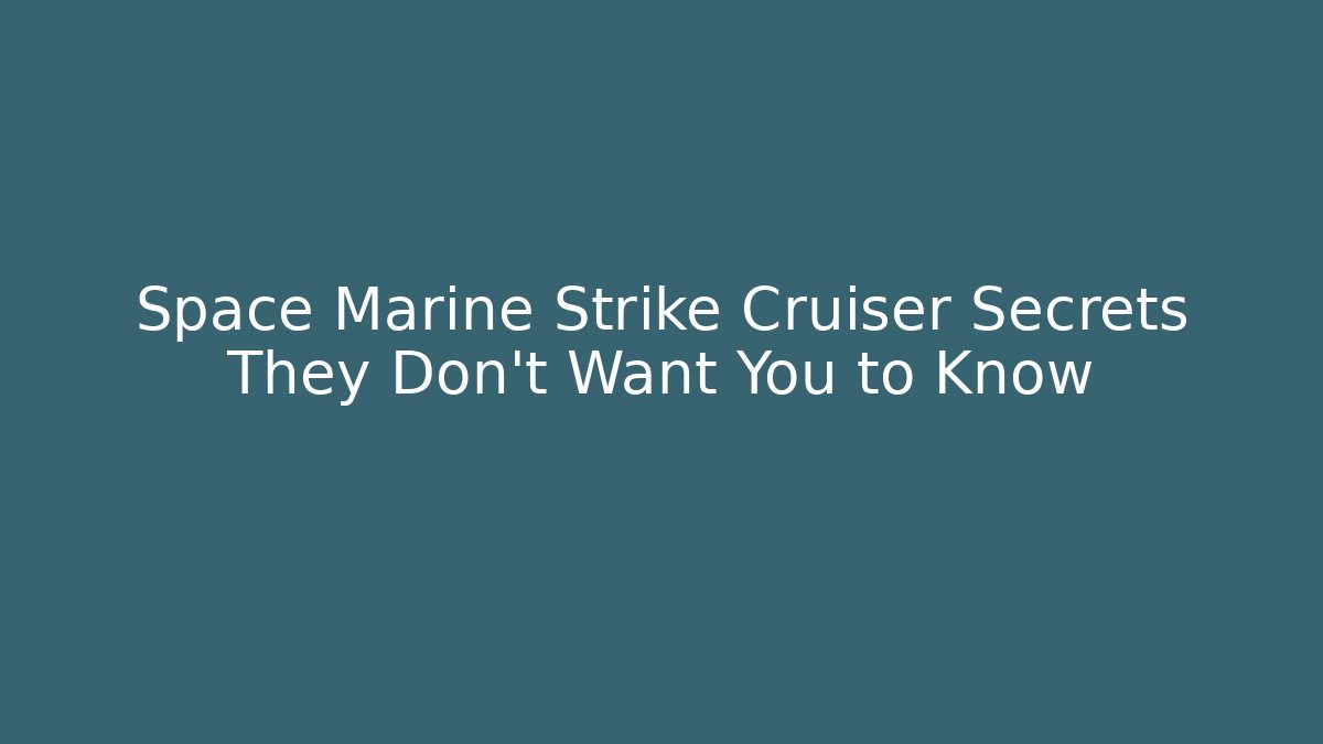 Space Marine Strike Cruiser Secrets They Don’t Want You to Know