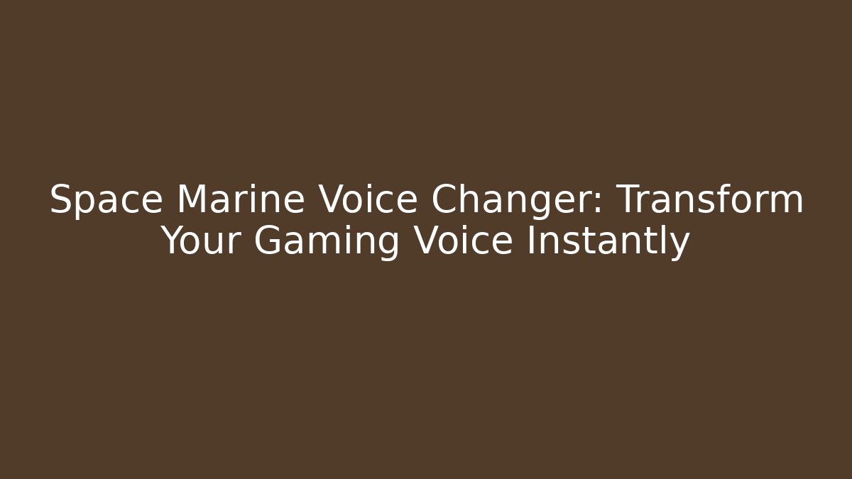 Space Marine Voice Changer: Transform Your Gaming Voice Instantly