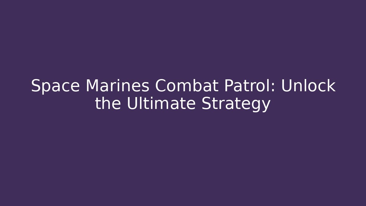 Space Marines Combat Patrol: Unlock the Ultimate Strategy - Método de Aprovação