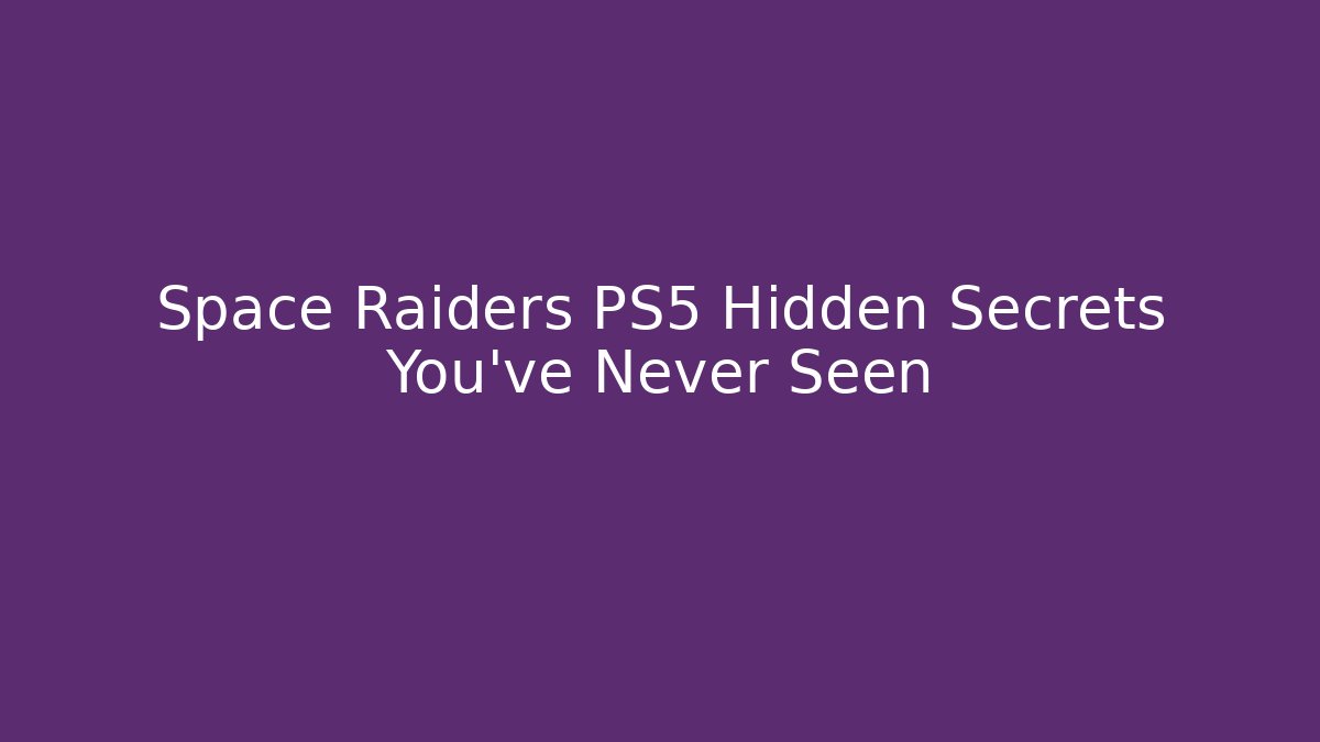 Space Raiders PS5 Hidden Secrets You’ve Never Seen
