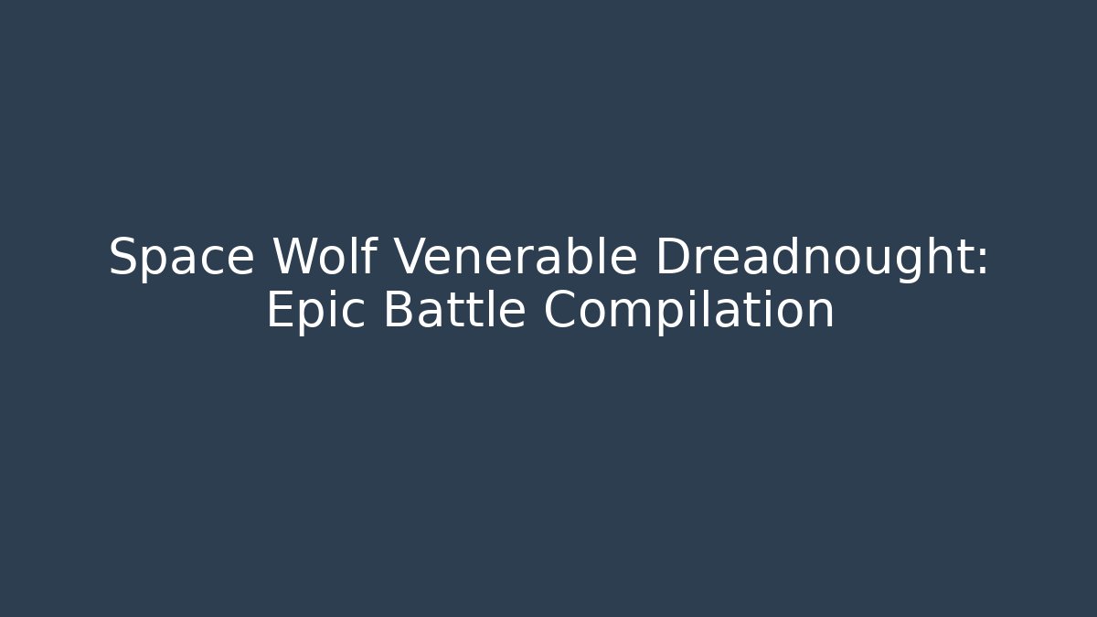 Space Wolf Venerable Dreadnought: Epic Battle Compilation - Método de Aprovação