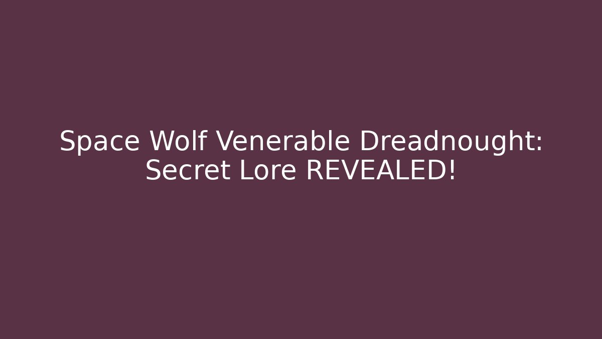Space Wolf Venerable Dreadnought: Secret Lore REVEALED! - Método de Aprovação