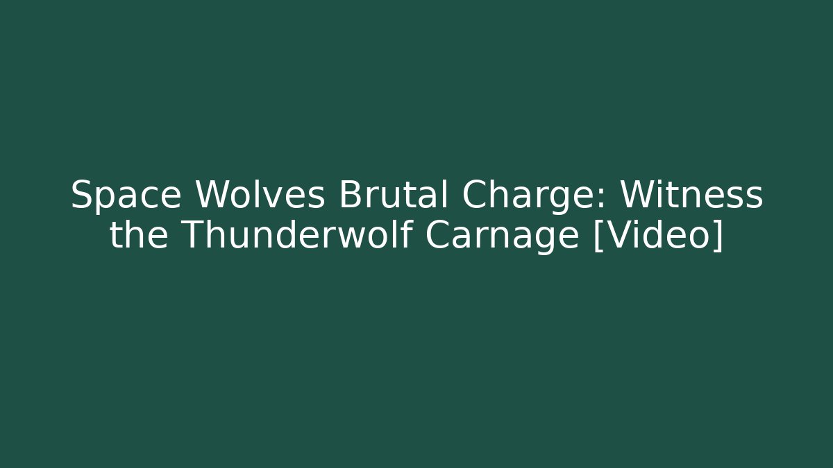 Space Wolves Brutal Charge: Witness the Thunderwolf Carnage [Video]