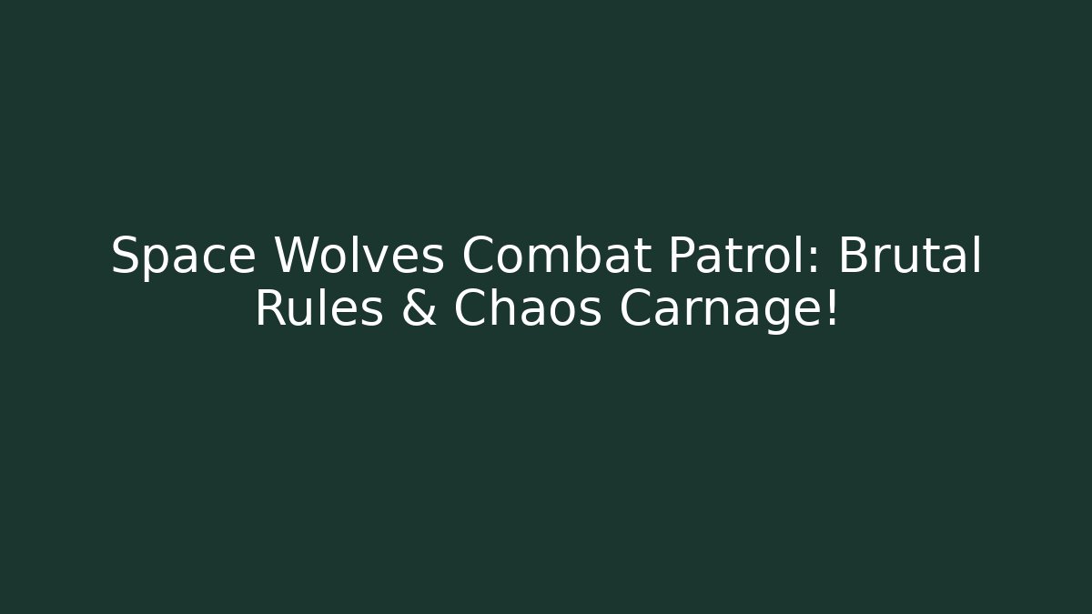 Space Wolves Combat Patrol: Brutal Rules & Chaos Carnage!