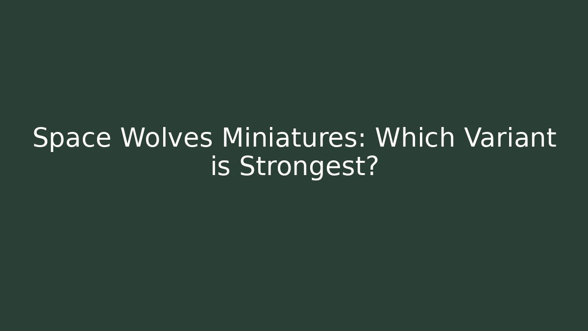 Space Wolves Miniatures: Which Variant is Strongest? - Método de Aprovação