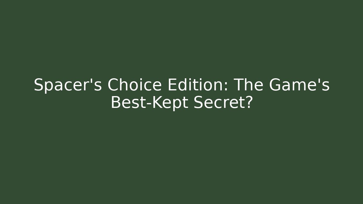 Spacer's Choice Edition: The Game's Best-Kept Secret?