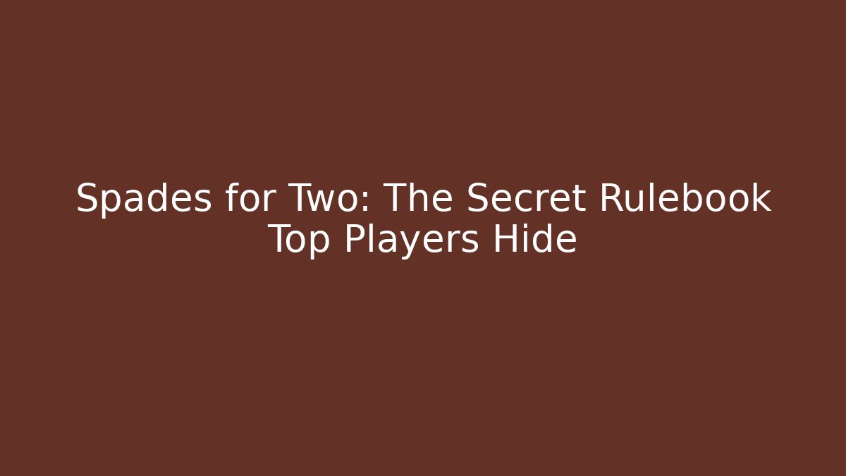 Spades for Two: The Secret Rulebook Top Players Hide