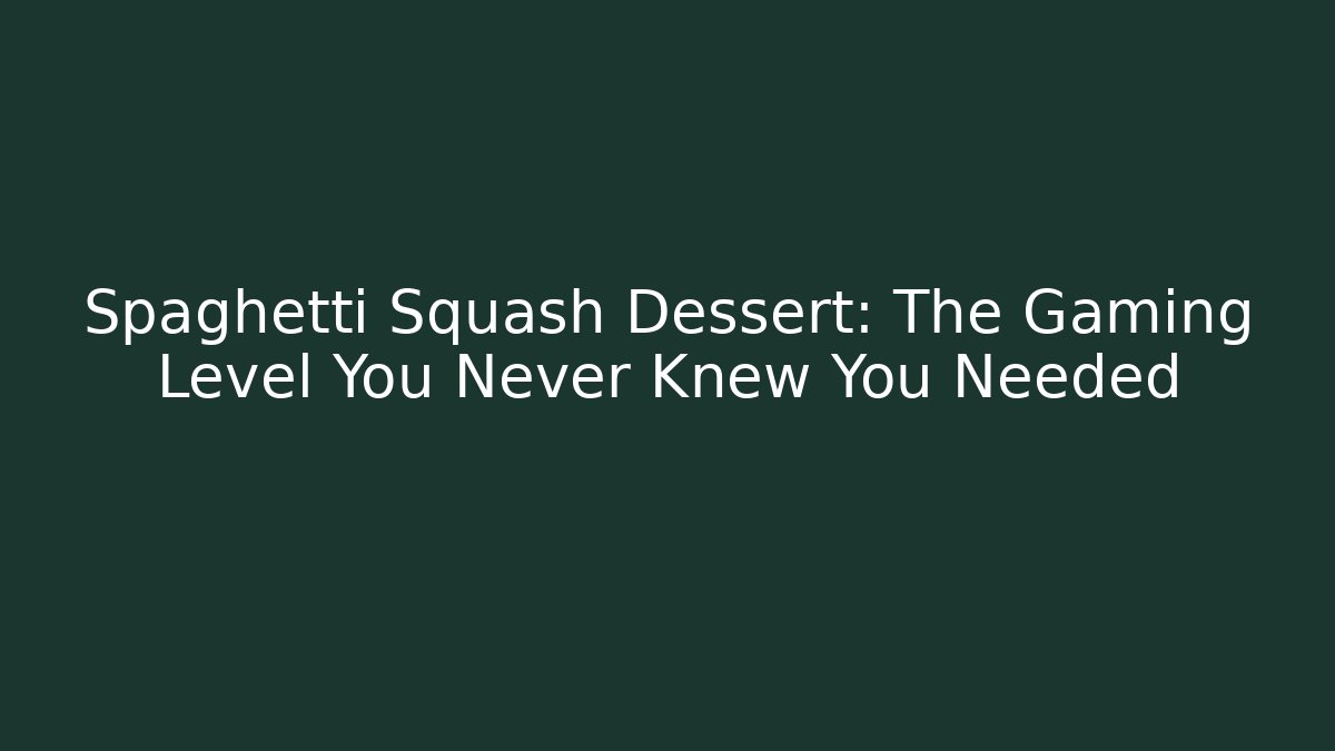 Spaghetti Squash Dessert: The Gaming Level You Never Knew You Needed - Método de Aprovação