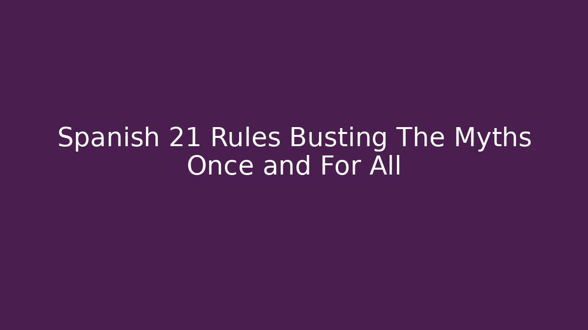 Spanish 21 Rules Busting The Myths Once and For All