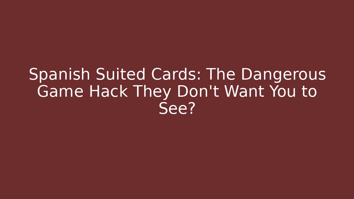 Spanish Suited Cards: The Dangerous Game Hack They Don't Want You to See?