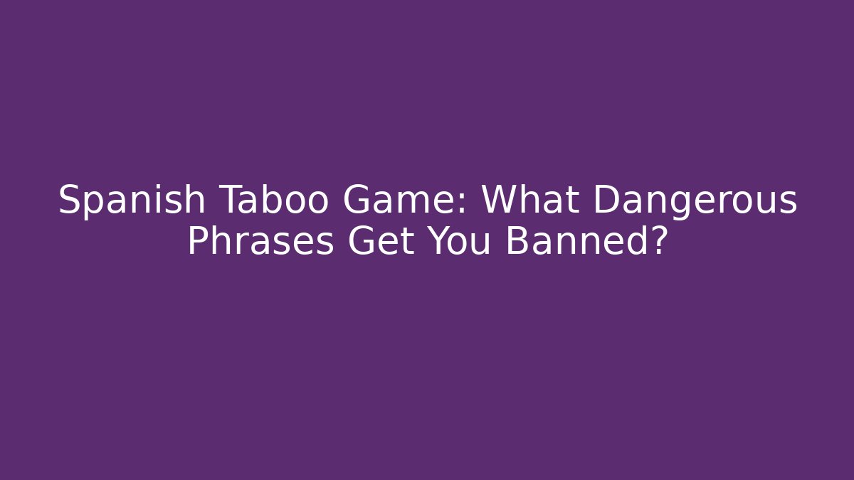 Spanish Taboo Game: What Dangerous Phrases Get You Banned?