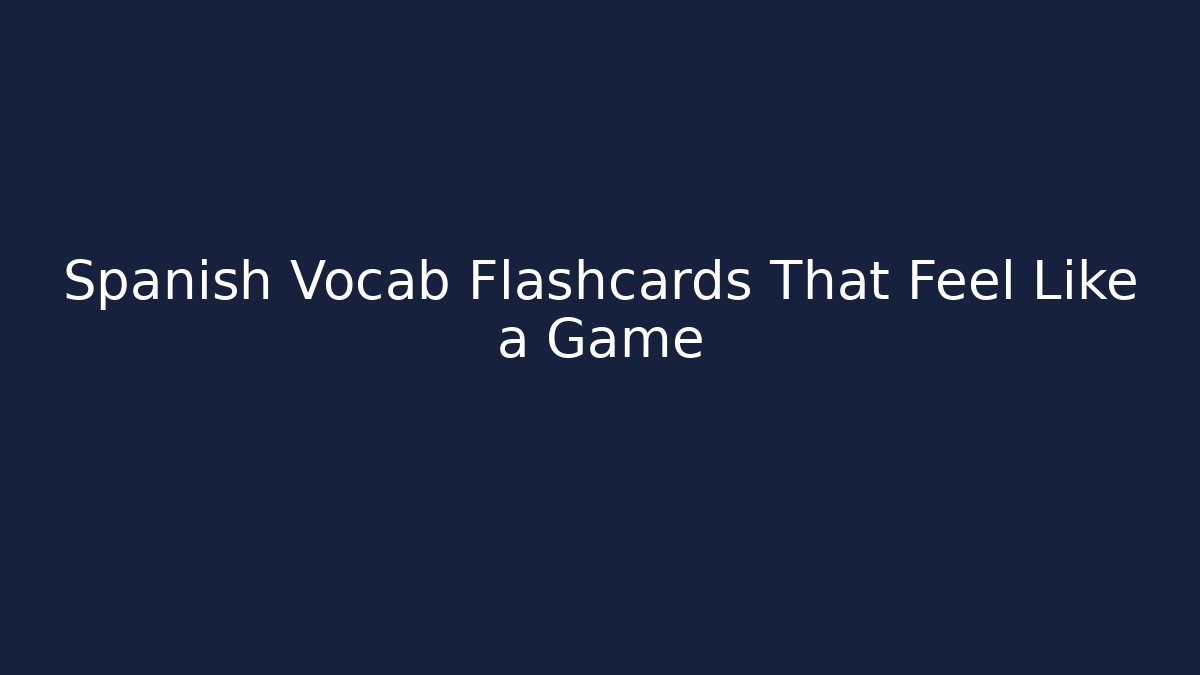 Spanish Vocab Flashcards That Feel Like a Game