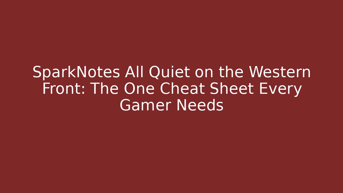SparkNotes All Quiet on the Western Front: The One Cheat Sheet Every Gamer Needs
