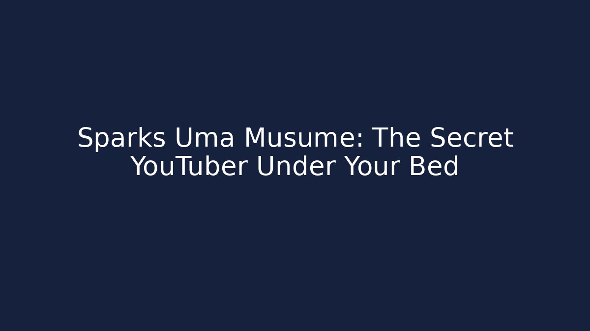 Sparks Uma Musume: The Secret YouTuber Under Your Bed