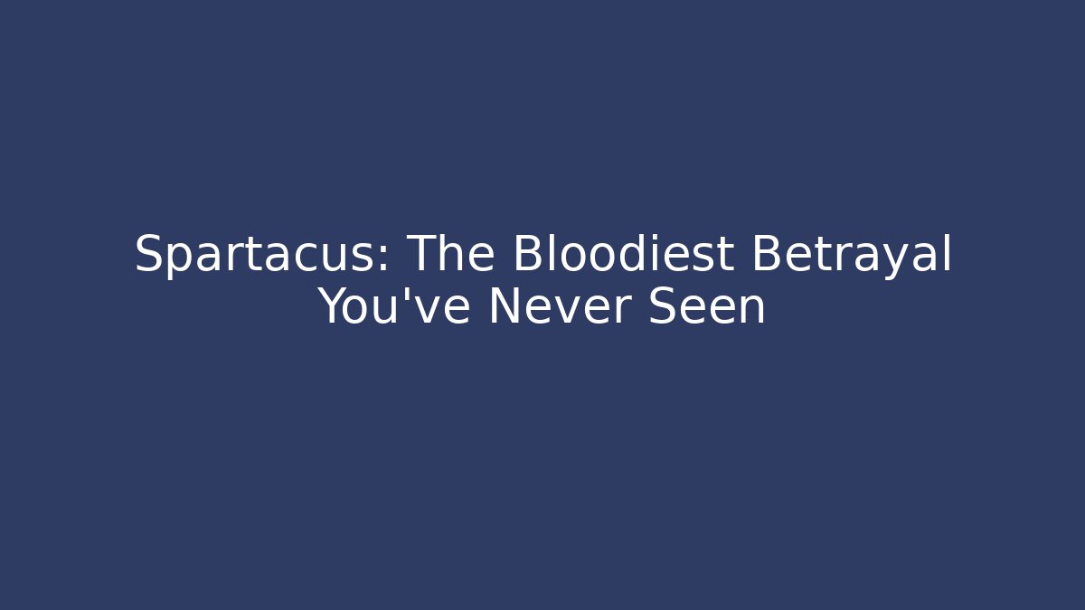 Spartacus: The Bloodiest Betrayal You’ve Never Seen