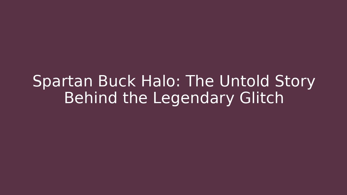Spartan Buck Halo: The Untold Story Behind the Legendary Glitch