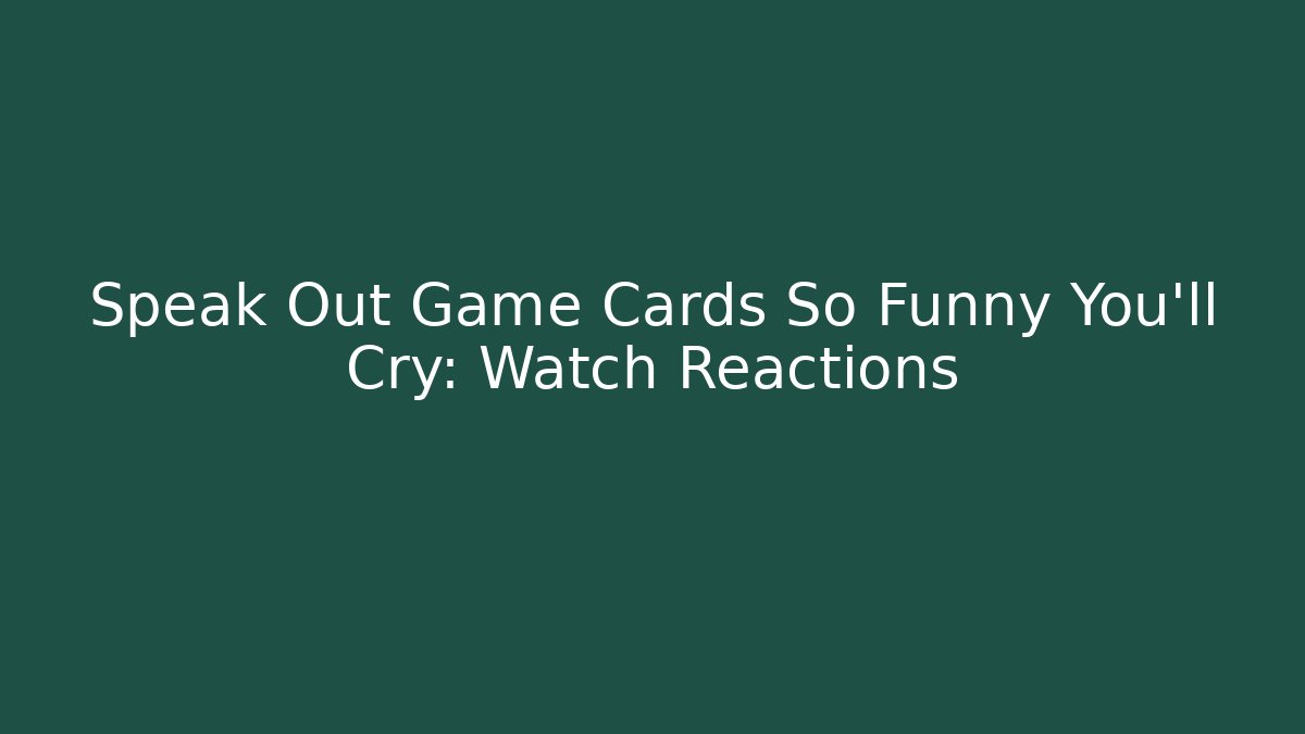 Speak Out Game Cards So Funny You'll Cry: Watch Reactions