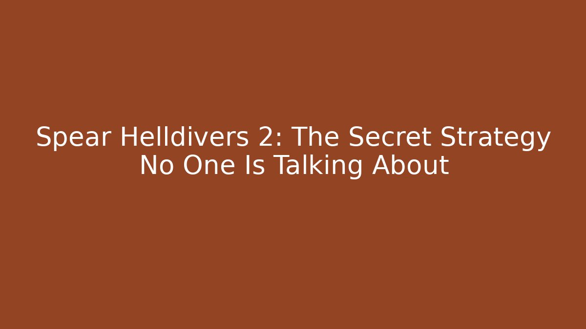 Spear Helldivers 2: The Secret Strategy No One Is Talking About