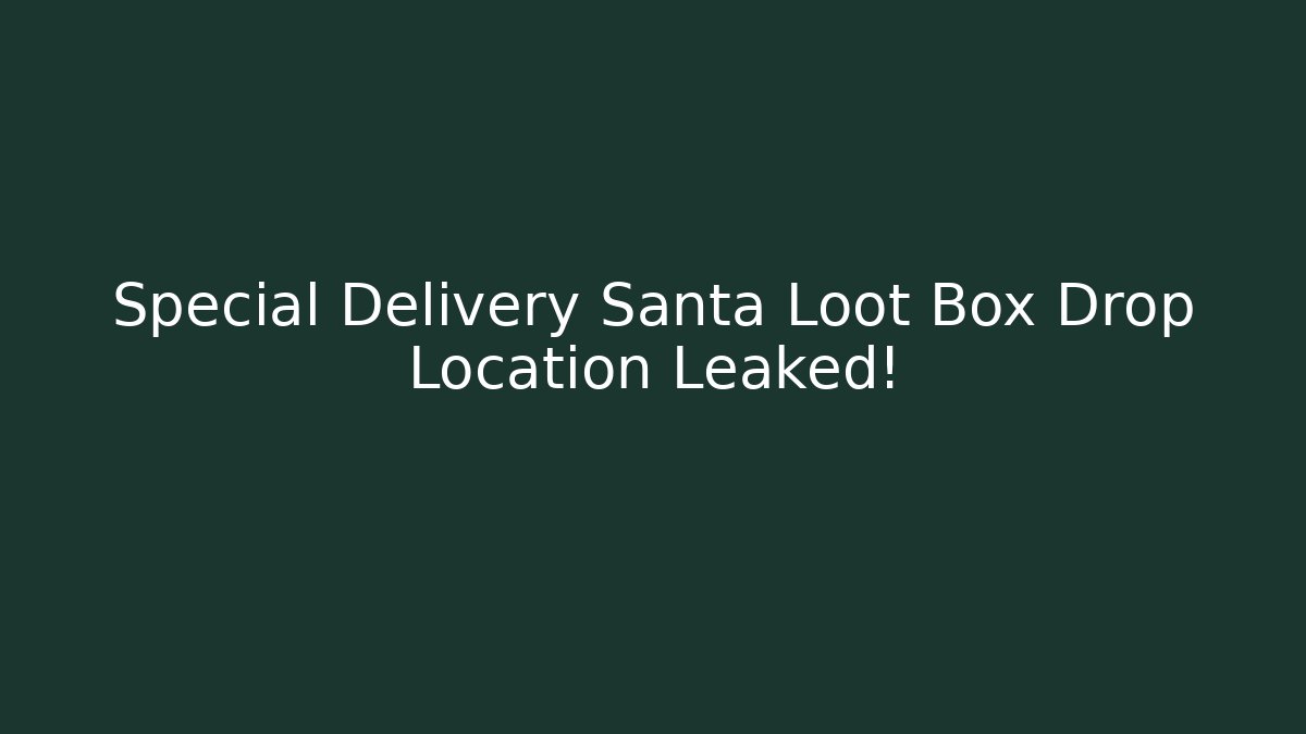 Special Delivery Santa Loot Box Drop Location Leaked!