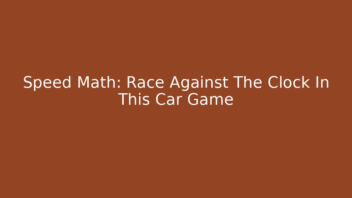 Speed Math: Race Against The Clock In This Car Game