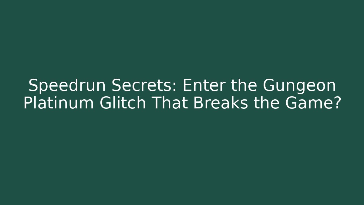 Speedrun Secrets: Enter the Gungeon Platinum Glitch That Breaks the Game?