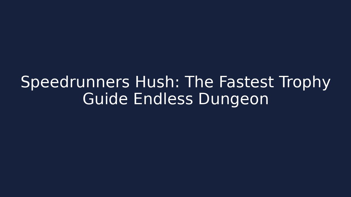 Speedrunners Hush: The Fastest Trophy Guide Endless Dungeon