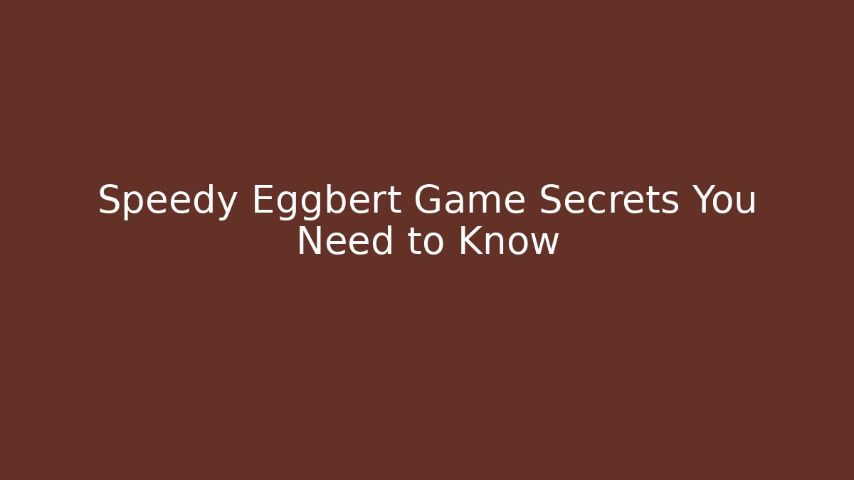 Speedy Eggbert Game Secrets You Need to Know