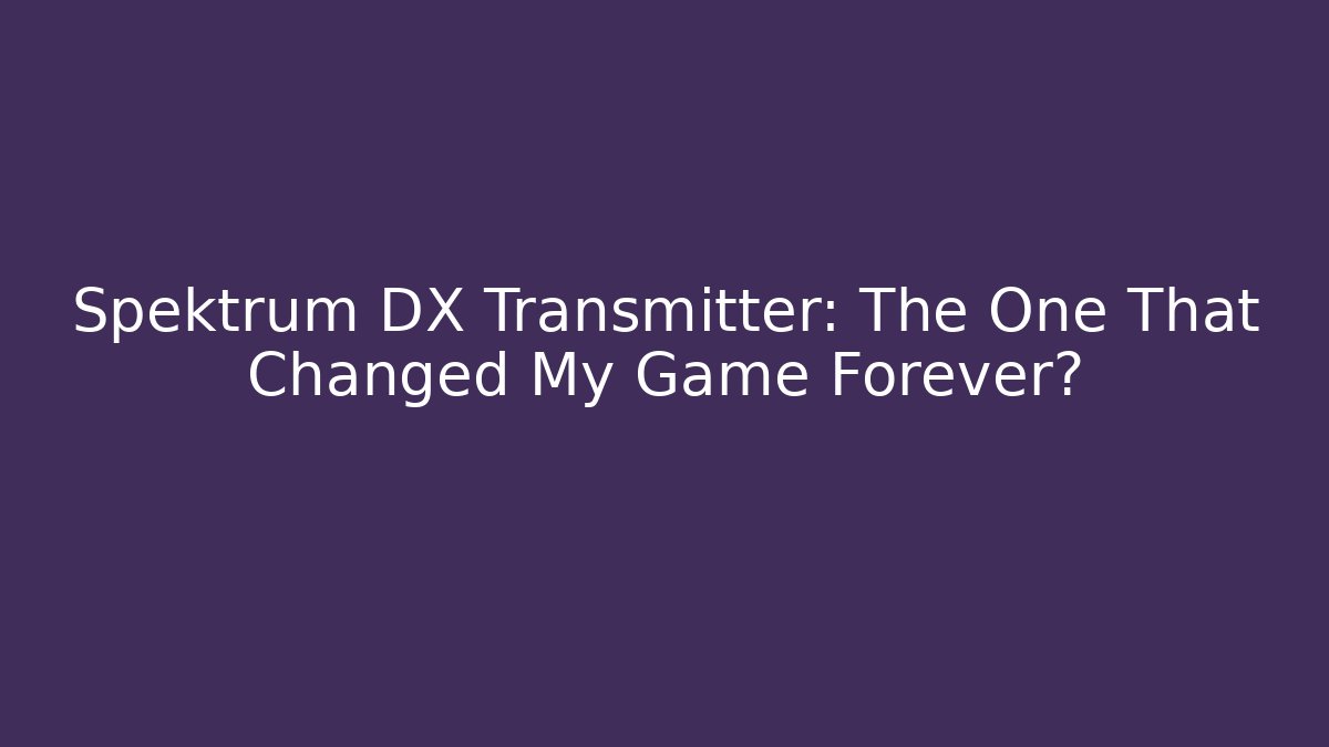 Spektrum DX Transmitter: The One That Changed My Game Forever?