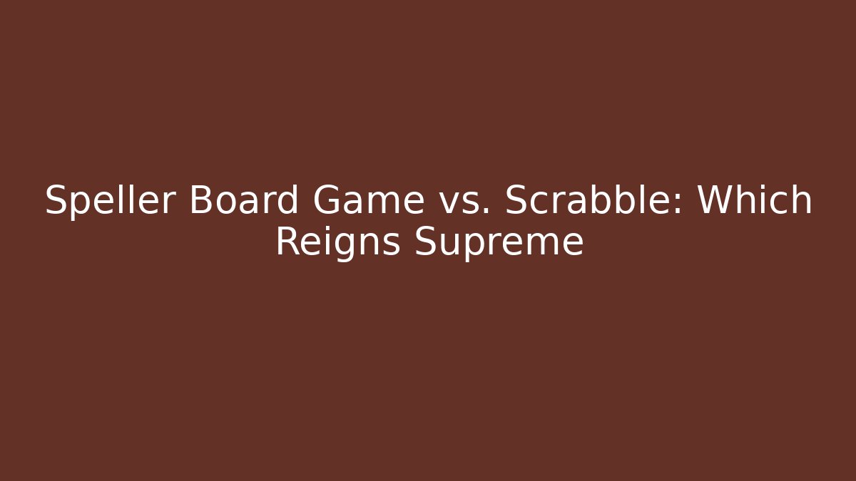 Speller Board Game vs. Scrabble: Which Reigns Supreme
