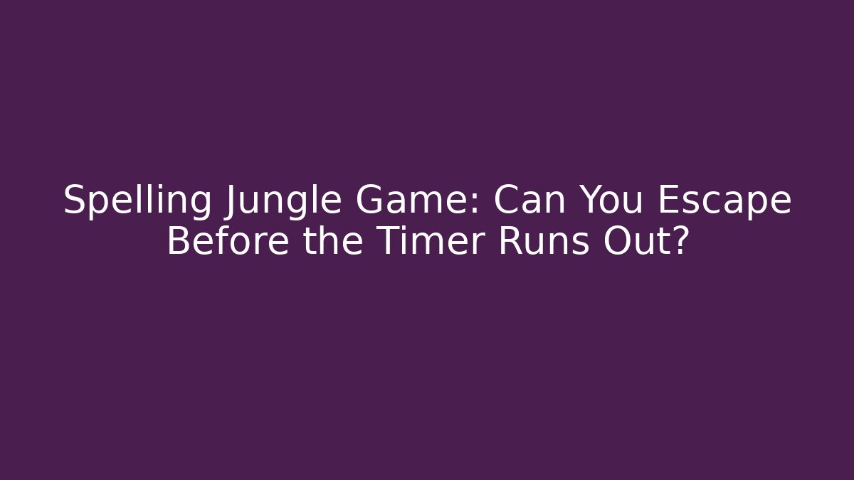 Spelling Jungle Game: Can You Escape Before the Timer Runs Out?