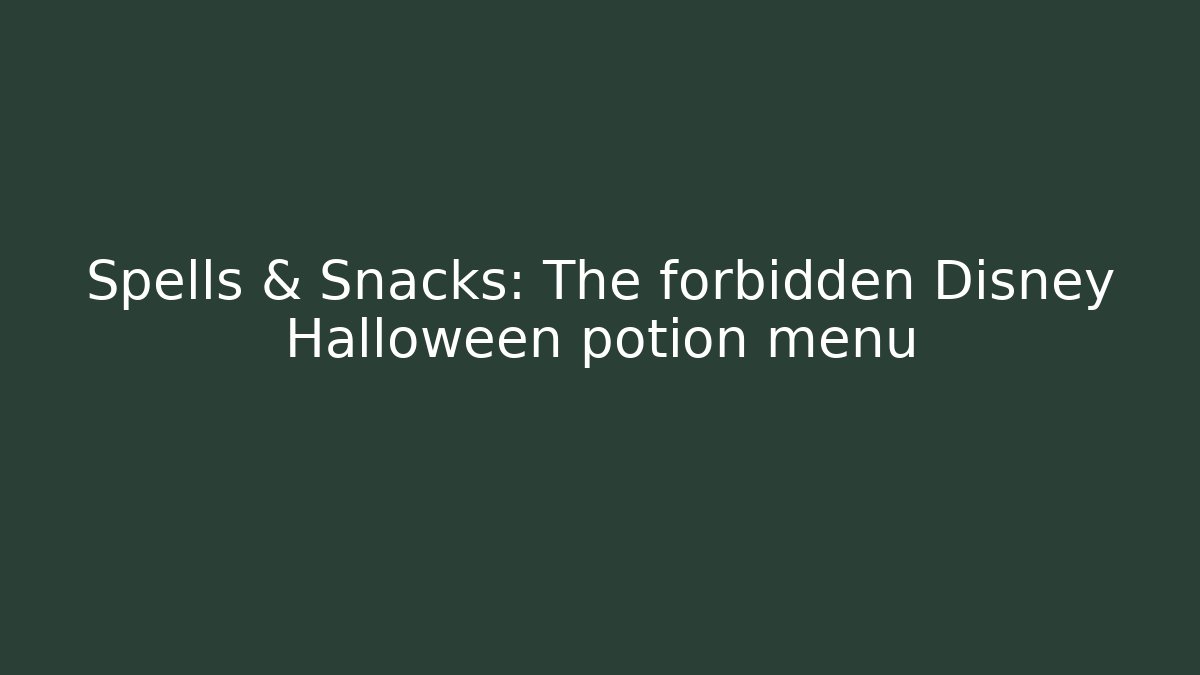 Spells & Snacks: The forbidden Disney Halloween potion menu
