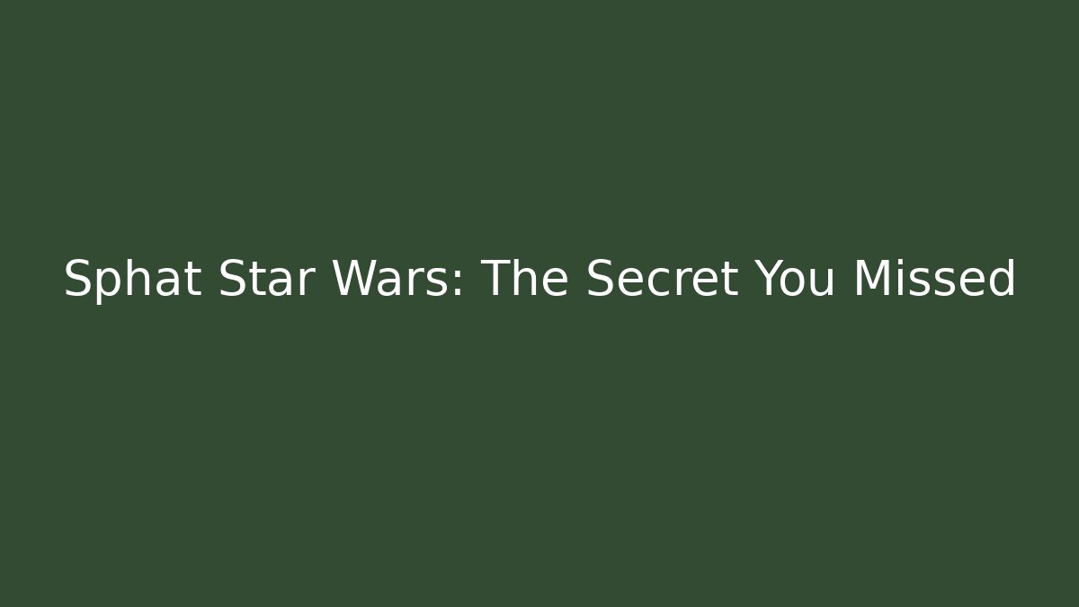 Sphat Star Wars: The Secret You Missed