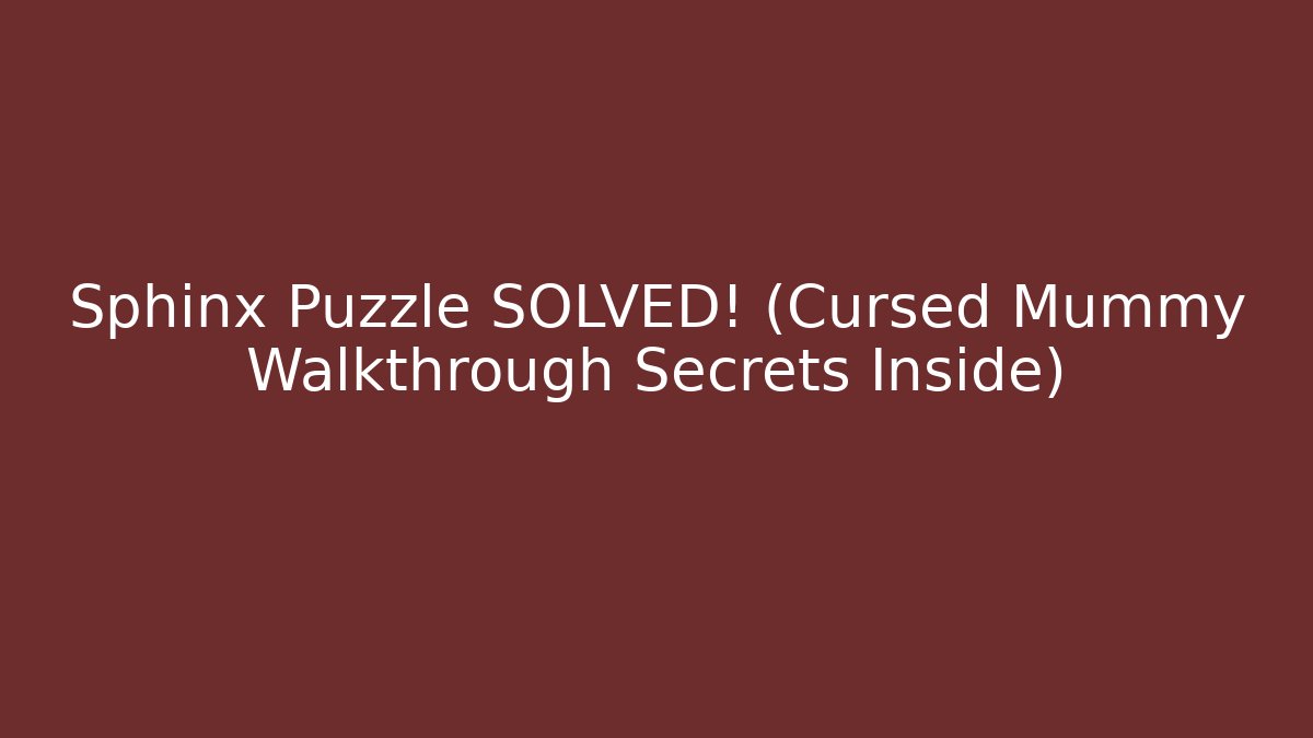 Sphinx Puzzle SOLVED! (Cursed Mummy Walkthrough Secrets Inside)