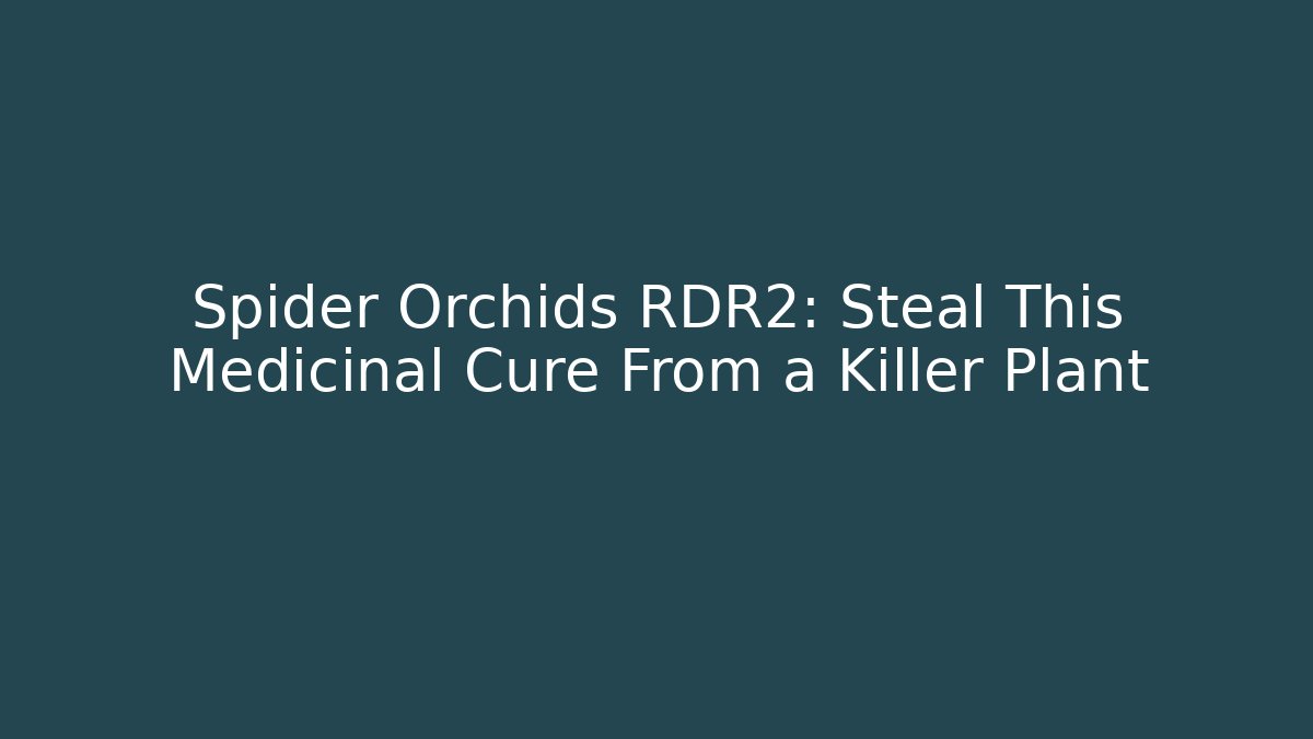 Spider Orchids RDR2: Steal This Medicinal Cure From a Killer Plant