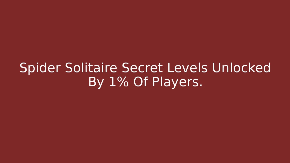 Spider Solitaire Secret Levels Unlocked By 1% Of Players.