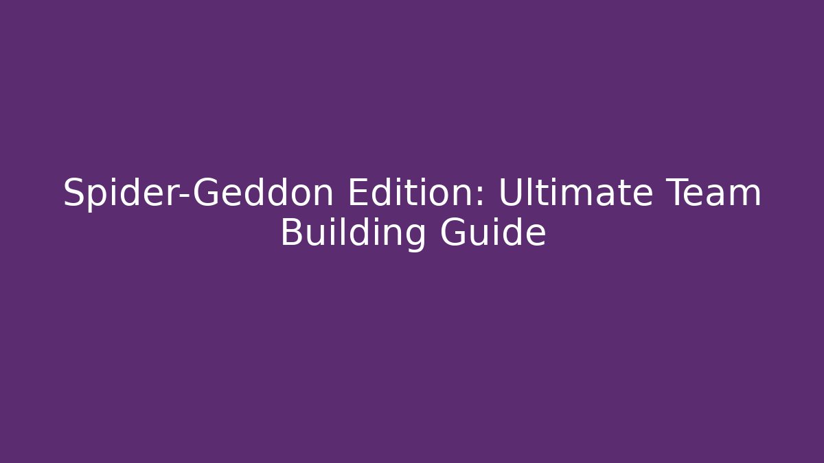 Spider-Geddon Edition: Ultimate Team Building Guide