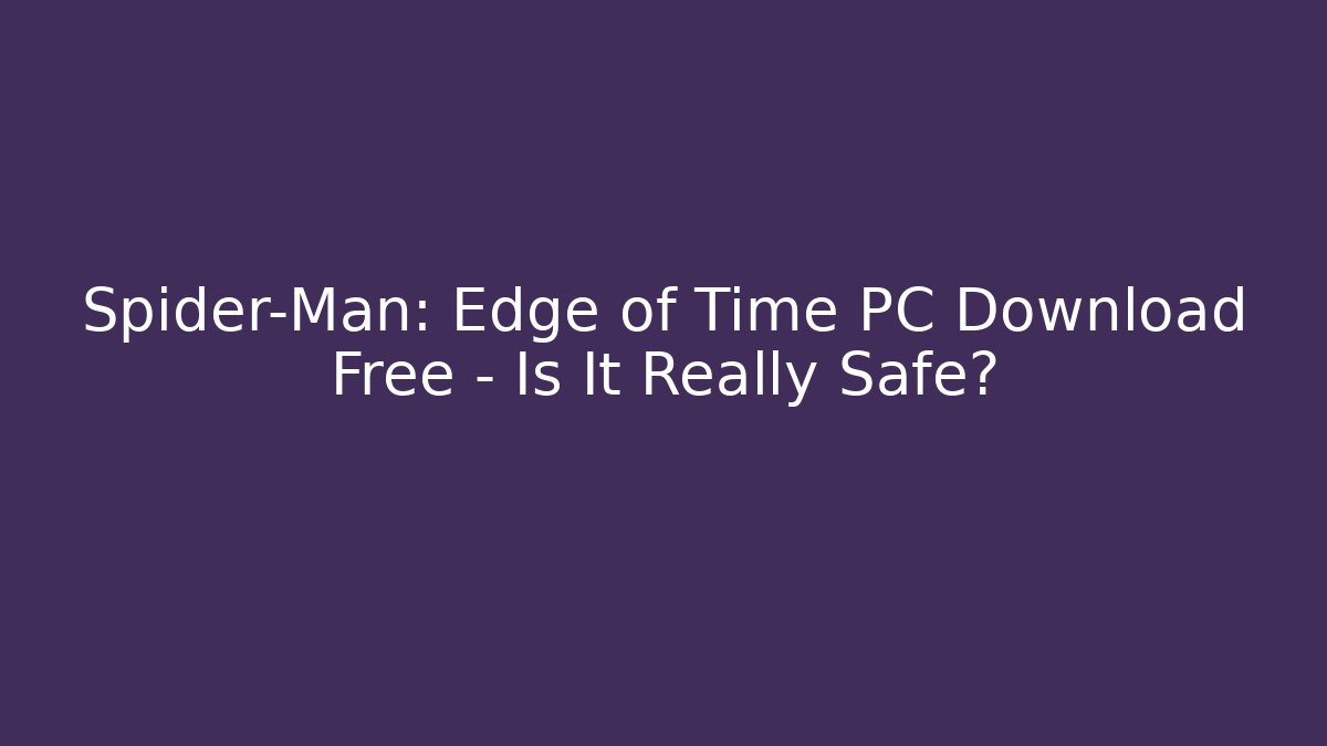 Spider-Man: Edge of Time PC Download Free – Is It Really Safe?