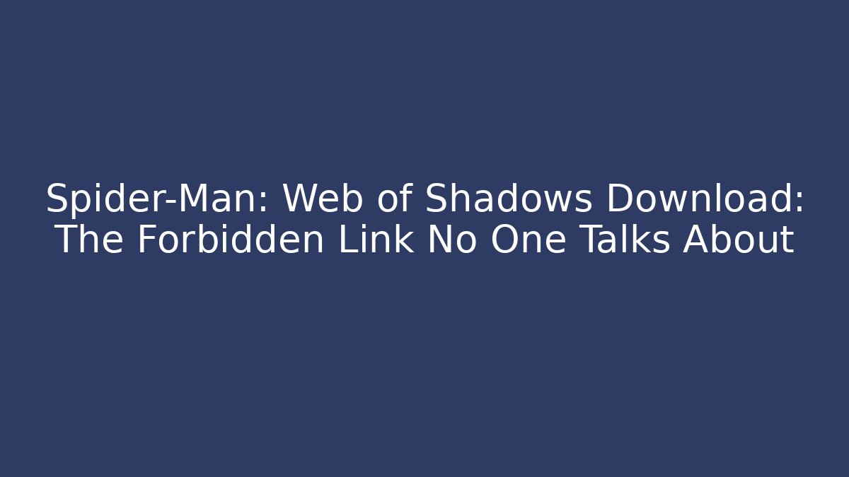 Spider-Man: Web of Shadows Download: The Forbidden Link No One Talks About