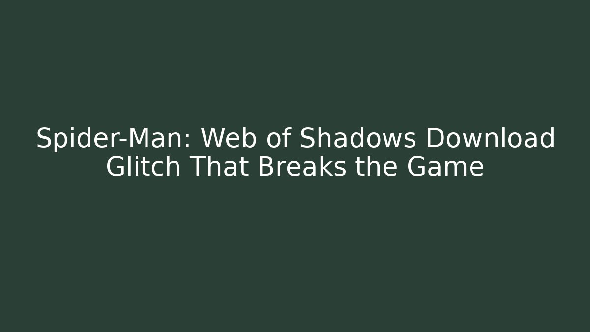 Spider-Man: Web of Shadows Download Glitch That Breaks the Game