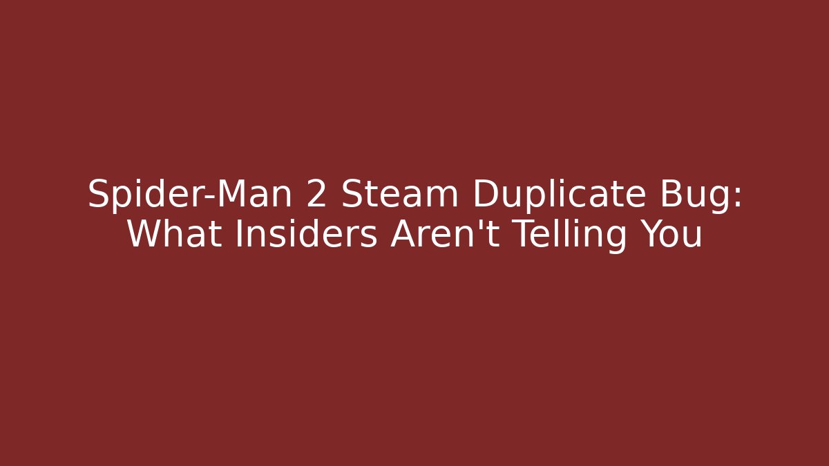 Spider-Man 2 Steam Duplicate Bug: What Insiders Aren't Telling You