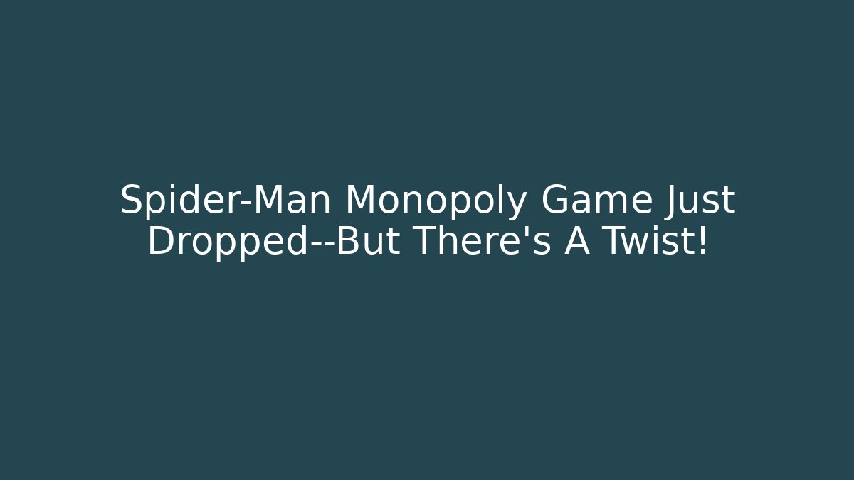 Spider-Man Monopoly Game Just Dropped—But There’s A Twist! - Método de Aprovação