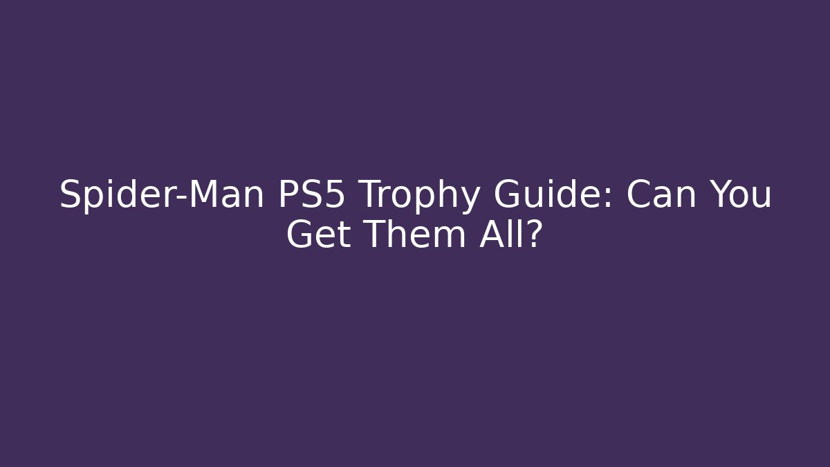 Spider-Man PS5 Trophy Guide: Can You Get Them All?